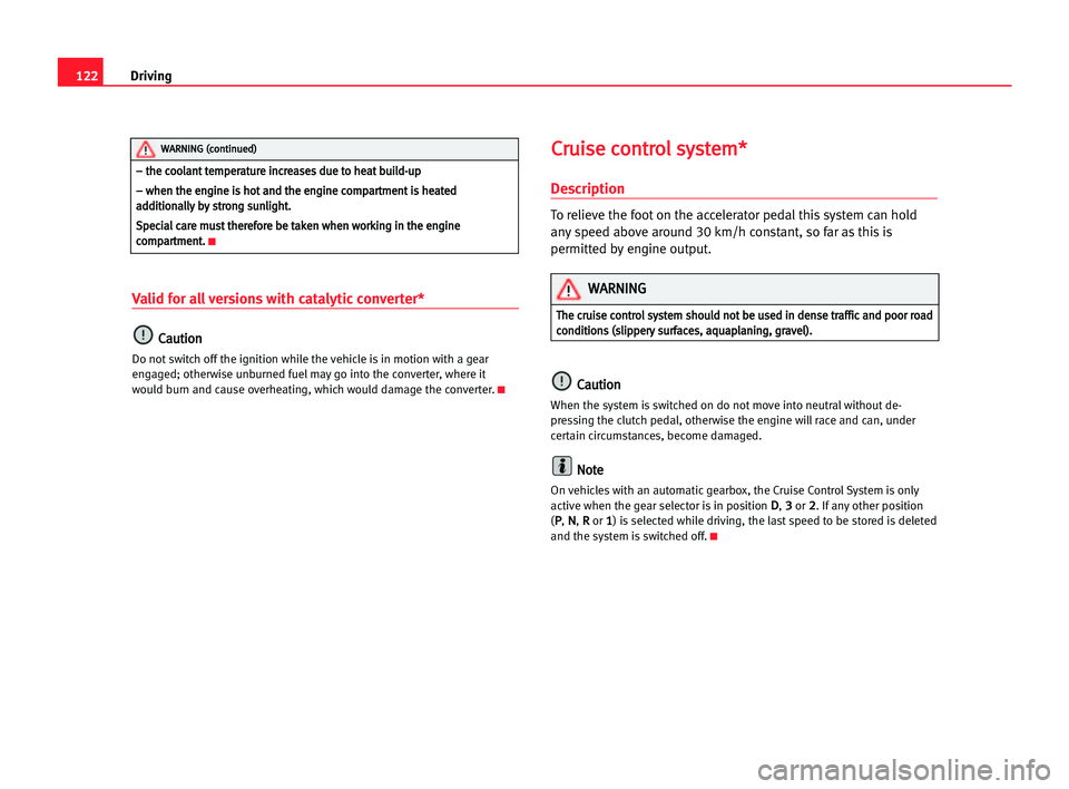 Seat Cordoba 2005 Owners Guide 122Driving
Valid for all versions with catalytic converter*
C
Ca
au
ut
ti
io
on
n
Do not switch off the ignition while the vehicle is in motion with a gear
engaged; otherwise unburned fuel may go into Seat Cordoba 2005 Owners Guide 122Driving
Valid for all versions with catalytic converter*
C
Ca
au
ut
ti
io
on
n
Do not switch off the ignition while the vehicle is in motion with a gear
engaged; otherwise unburned fuel may go into