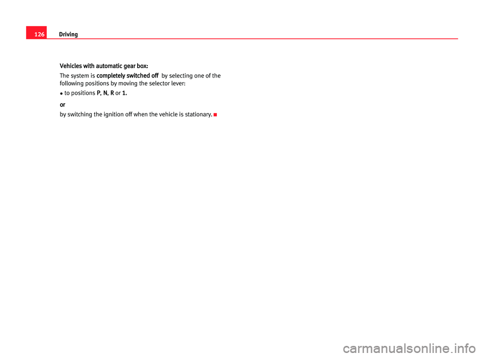 Seat Cordoba 2005  Owners Manual 126Driving
V
Ve
eh
hi
ic
cl
le
es
s wwi
it
th
h aau
ut
to
om
ma
at
ti
ic
c gge
ea
ar
r bbo
ox
x:
:
The system isc co
om
mp
pl
le
et
te
el
ly
y ssw
wi
it
tc
ch
he
ed
d oof
ff
f  
by selecting one of th