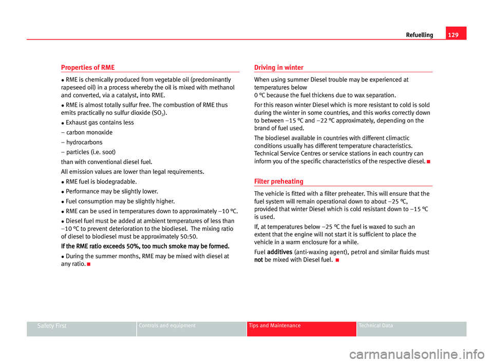 Seat Cordoba 2005  Owners Manual 129 Refuelling
Safety FirstControls and equipment Tips and Maintenance Technical Data
Properties of RME
•RME is chemically produced from vegetable oil (predominantly
rapeseed oil) in a process where