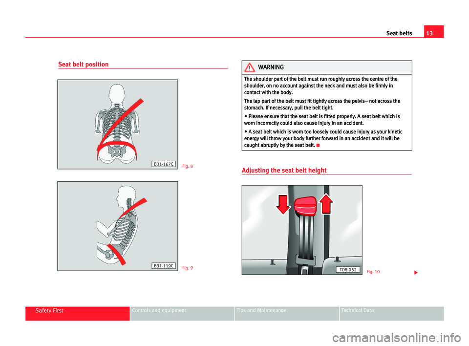 Seat Cordoba 2005 User Guide 13 Seat belts
Safety FirstControls and equipment Tips and Maintenance Technical Data
Seat belt position
Adjusting the seat belt heightFig. 8
Fig. 9Fig. 10B31-119C
B31-167C
T Th
he
e ssh
ho
ou
ul
ld
de