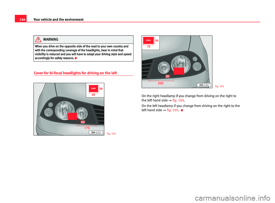 Seat Cordoba 2005 Owners Manual 144Your vehicle and the environment
Cover for bi-focal headlights for driving on the left
On the right headlamp if you change from driving on the right to
the left hand side
⇒ fig. 104.
On the left Seat Cordoba 2005 Owners Manual 144Your vehicle and the environment
Cover for bi-focal headlights for driving on the left
On the right headlamp if you change from driving on the right to
the left hand side
⇒ fig. 104.
On the left