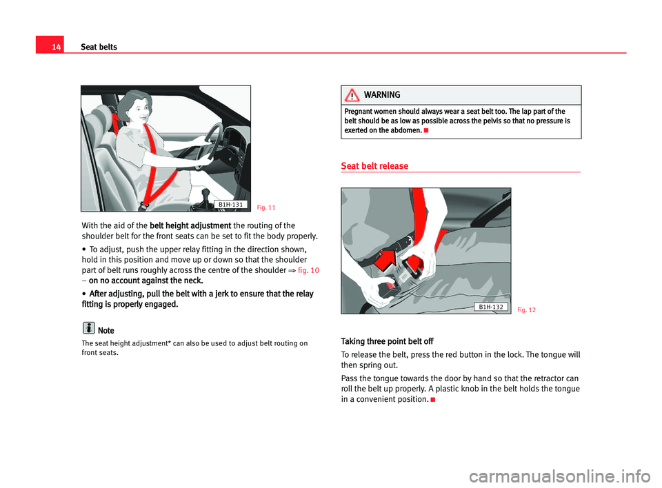 Seat Cordoba 2005 User Guide 14Seat belts
With the aid of the b be
el
lt
t hhe
ei
ig
gh
ht
t aad
dj
ju
us
st
tm
me
en
nt
t
the routing of the
shoulder belt for the front seats can be set to fit the body properly.
• To adjust, p