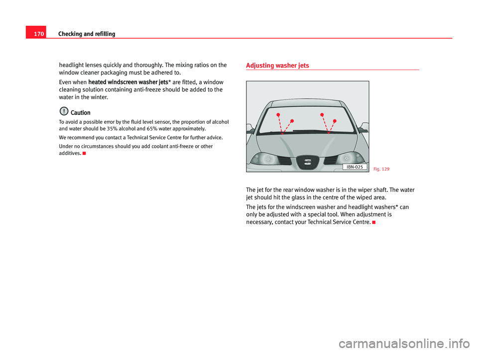 Seat Cordoba 2005 Owners Manual 170Checking and refilling
headlight lenses quickly and thoroughly. The mixing ratios on the
window cleaner packaging must be adhered to.
Even when h he
ea
at
te
ed
d wwi
in
nd
ds
sc
cr
re
ee
en
n wwa
Seat Cordoba 2005 Owners Manual 170Checking and refilling
headlight lenses quickly and thoroughly. The mixing ratios on the
window cleaner packaging must be adhered to.
Even when h he
ea
at
te
ed
d wwi
in
nd
ds
sc
cr
re
ee
en
n wwa