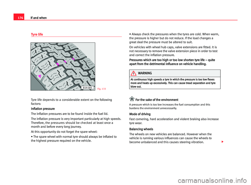Seat Cordoba 2005 Owners Manual 176If and when
Tyre life
Tyre life depends to a considerable extent on the following
factors:
I In
nf
fl
la
at
ti
io
on
n ppr
re
es
ss
su
ur
re
e
The inflation pressures are to be found inside the fue Seat Cordoba 2005 Owners Manual 176If and when
Tyre life
Tyre life depends to a considerable extent on the following
factors:
I In
nf
fl
la
at
ti
io
on
n ppr
re
es
ss
su
ur
re
e
The inflation pressures are to be found inside the fue