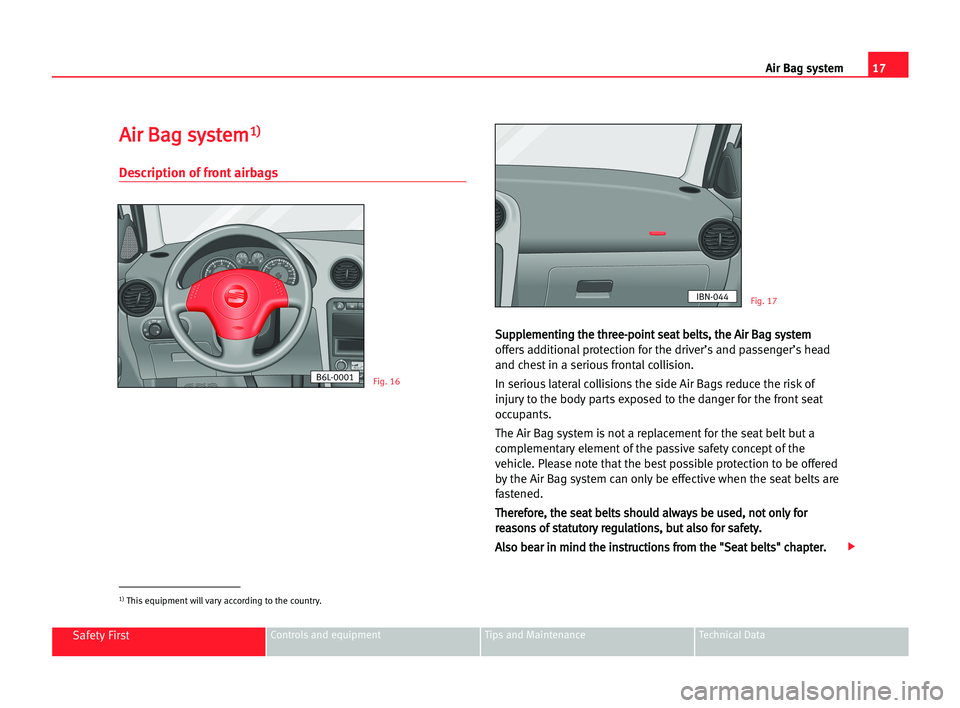 Seat Cordoba 2005  Owners Manual 17 Air Bag system
Safety FirstControls and equipment Tips and Maintenance Technical Data
A
Ai
ir
r BBa
ag
g ssy
ys
st
te
em
m1
1)
)
Description of front airbags
S
Su
up
pp
pl
le
em
me
en
nt
ti
in
ng
g