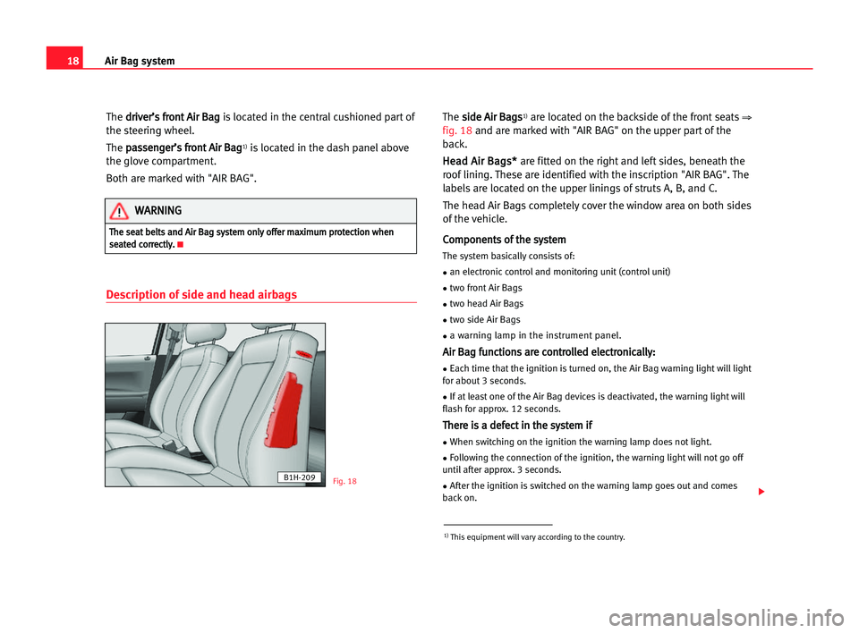 Seat Cordoba 2005 User Guide 18Air Bag system
The d dr
ri
iv
ve
er
r’
’s
s ffr
ro
on
nt
t AAi
ir
r BBa
ag
g
is located in the central cushioned part of
the steering wheel.
The p pa
as
ss
se
en
ng
ge
er
r’
’s
s ffr
ro
on
n