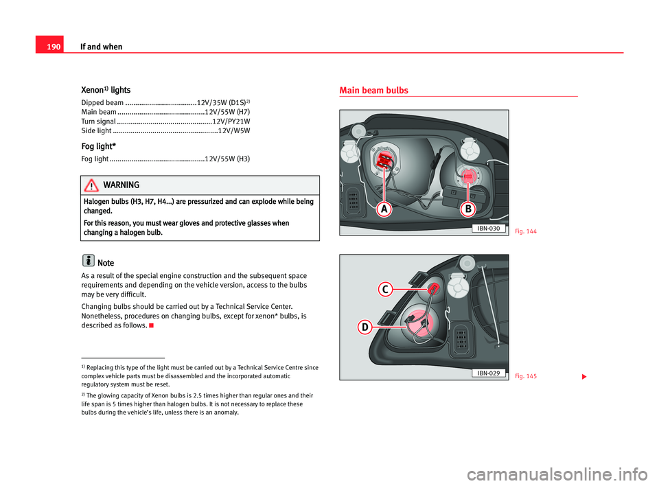 Seat Cordoba 2005 Repair Manual 190If and when
X
Xe
en
no
on
n1
1)
)l
li
ig
gh
ht
ts
s
Dipped beam ....................................12V/35W (D1S)2)
Main beam ............................................12V/55W (H7)
Turn signal .. Seat Cordoba 2005 Repair Manual 190If and when
X
Xe
en
no
on
n1
1)
)l
li
ig
gh
ht
ts
s
Dipped beam ....................................12V/35W (D1S)2)
Main beam ............................................12V/55W (H7)
Turn signal ..