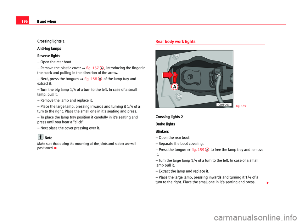 Seat Cordoba 2005 User Guide 196If and when
C
Cr
ro
os
ss
si
in
ng
g lli
ig
gh
ht
ts
s 11
A An
nt
ti
i-
-f
fo
og
g lla
am
mp
ps
s
R Re
ev
ve
er
rs
se
e lli
ig
gh
ht
ts
s
– Open the rear boot.
– Remove the plastic cover
⇒f Seat Cordoba 2005 User Guide 196If and when
C
Cr
ro
os
ss
si
in
ng
g lli
ig
gh
ht
ts
s 11
A An
nt
ti
i-
-f
fo
og
g lla
am
mp
ps
s
R Re
ev
ve
er
rs
se
e lli
ig
gh
ht
ts
s
– Open the rear boot.
– Remove the plastic cover
⇒f