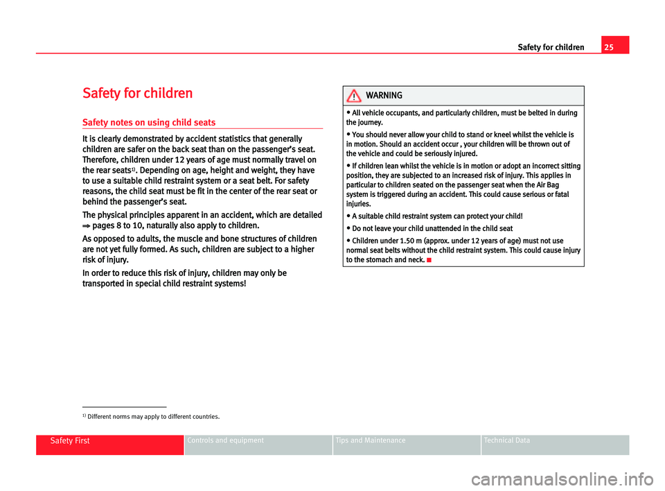 Seat Cordoba 2005 User Guide 25 Safety for children
Safety FirstControls and equipment Tips and Maintenance Technical Data
S
Sa
af
fe
et
ty
y ffo
or
r cch
hi
il
ld
dr
re
en
n
Safety notes on using child seats
I
It
t iis
s ccl
le
Seat Cordoba 2005 User Guide 25 Safety for children
Safety FirstControls and equipment Tips and Maintenance Technical Data
S
Sa
af
fe
et
ty
y ffo
or
r cch
hi
il
ld
dr
re
en
n
Safety notes on using child seats
I
It
t iis
s ccl
le