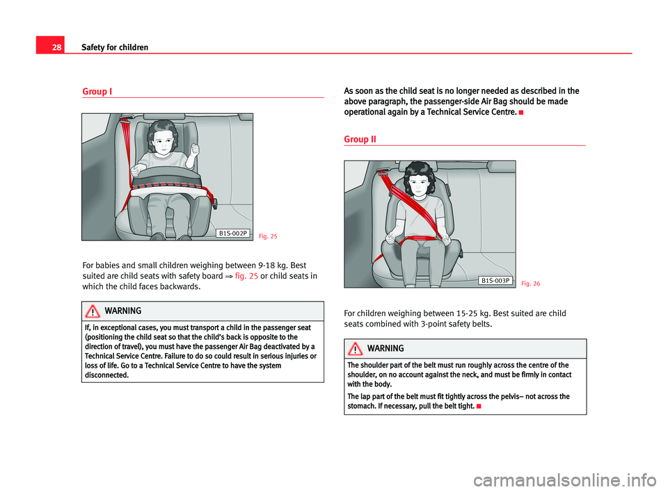 Seat Cordoba 2005 Owners Guide 28Safety for children
Group I
For babies and small children weighing between 9-18 kg. Best
suited are child seats with safety board 
⇒fig. 25or child seats in
which the child faces backwards.A As
s 