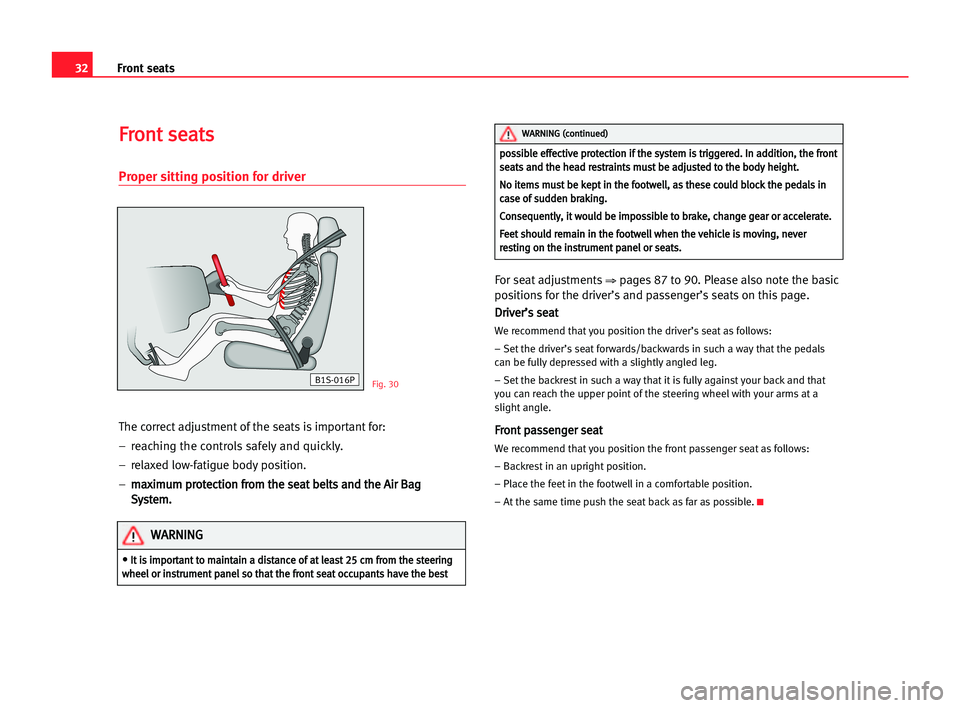 Seat Cordoba 2005 Owners Guide 32Front seats
F
Fr
ro
on
nt
t sse
ea
at
ts
s
Proper sitting position for driver
The correct adjustment of the seats is important for:
– reaching the controls safely and quickly.
– relaxed low-fati