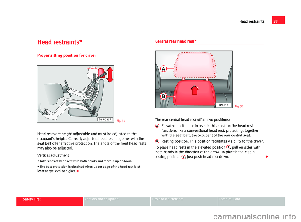 Seat Cordoba 2005 User Guide 33 Head restraints
Safety FirstControls and equipment Tips and Maintenance Technical Data
H
He
ea
ad
d rre
es
st
tr
ra
ai
in
nt
ts
s*
*
Proper sitting position for driver
Head rests are height adjusta Seat Cordoba 2005 User Guide 33 Head restraints
Safety FirstControls and equipment Tips and Maintenance Technical Data
H
He
ea
ad
d rre
es
st
tr
ra
ai
in
nt
ts
s*
*
Proper sitting position for driver
Head rests are height adjusta