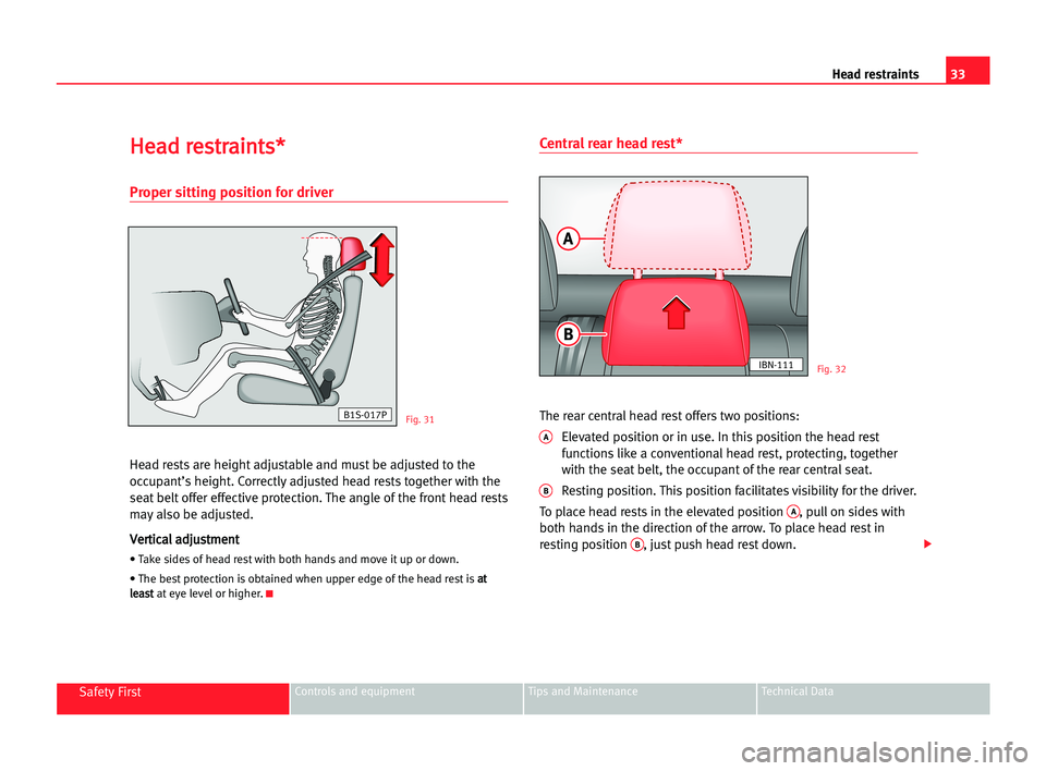 Seat Cordoba 2005 Owners Guide 33 Head restraints
Safety FirstControls and equipment Tips and Maintenance Technical Data
H
He
ea
ad
d rre
es
st
tr
ra
ai
in
nt
ts
s*
*
Proper sitting position for driver
Head rests are height adjusta