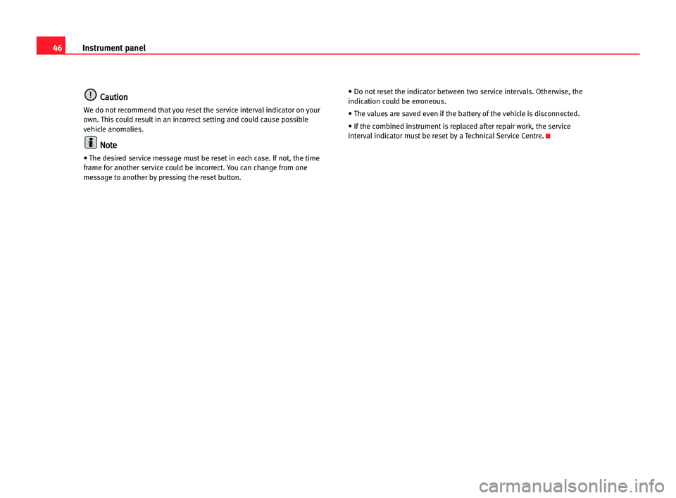 Seat Cordoba 2005 Service Manual 46Instrument panel
C
Ca
au
ut
ti
io
on
n
We do not recommend that you reset the service interval indicator on your
own. This could result in an incorrect setting and could cause possible
vehicle anoma