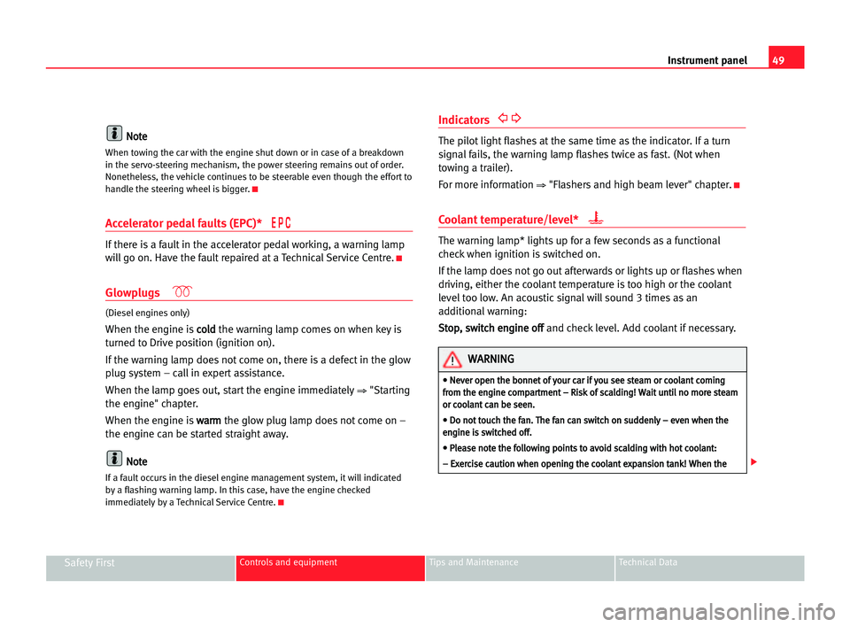 Seat Cordoba 2005  Owners Manual 49 Instrument panel
Safety FirstControls and equipment Tips and Maintenance Technical Data
N
No
ot
te
e
When towing the car with the engine shut down or in case of a breakdown
in the servo-steering me