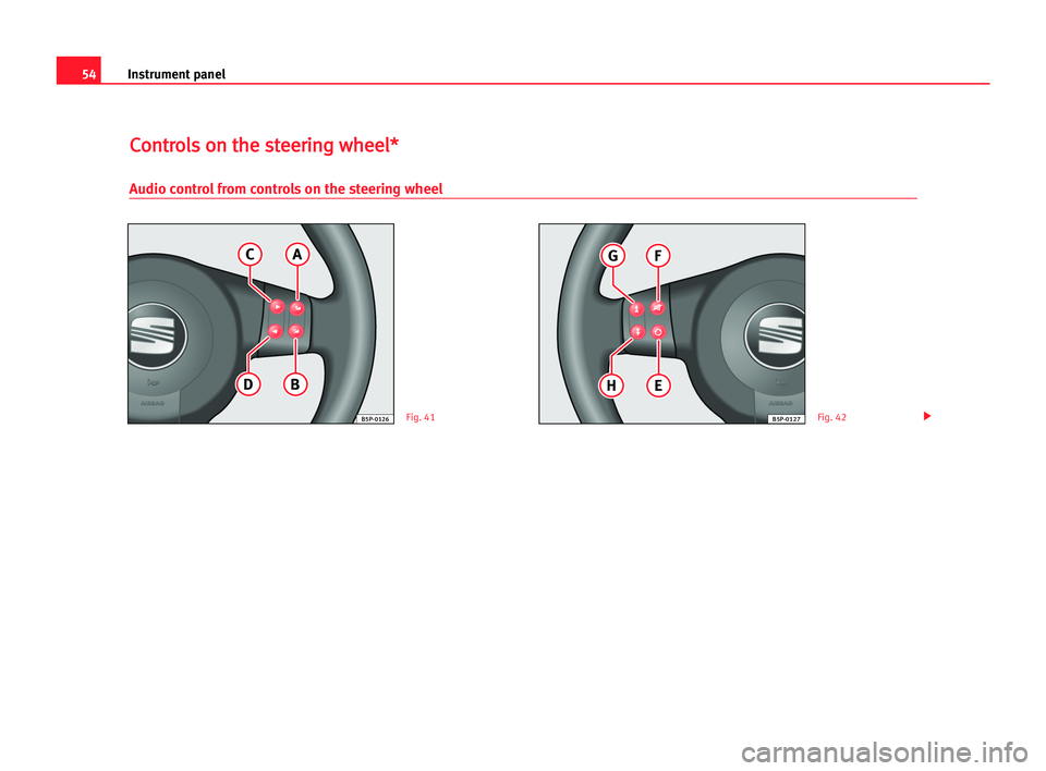Seat Cordoba 2005 Workshop Manual 54Instrument panel
C
Co
on
nt
tr
ro
ol
ls
s oon
n tth
he
e sst
te
ee
er
ri
in
ng
g wwh
he
ee
el
l*
*
Audio control from controls on the steering wheel
A
BD
C
B5P-0126
F
EH
G
B5P-0127Fig. 41Fig. 42 