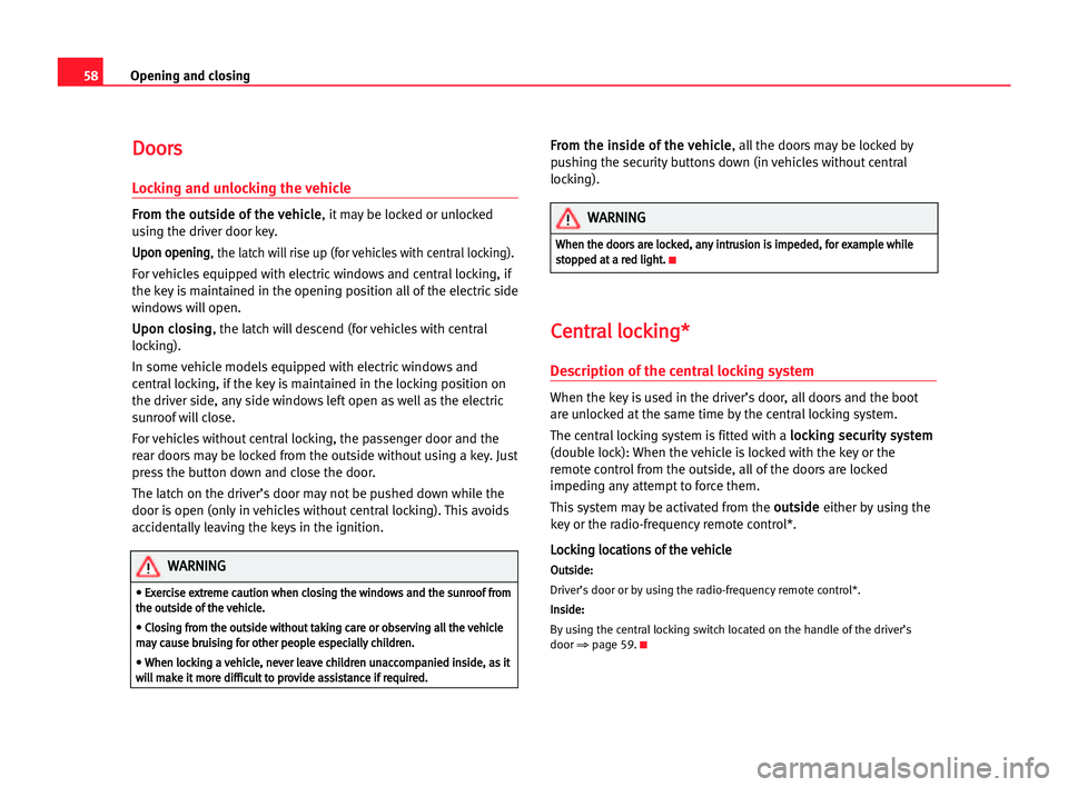 Seat Cordoba 2005  Owners Manual 58Opening and closing
D
Do
oo
or
rs
s
Locking and unlocking the vehicle
F
Fr
ro
om
m tth
he
e oou
ut
ts
si
id
de
e oof
f tth
he
e vve
eh
hi
ic
cl
le
e
, it may be locked or unlocked
using the driver d