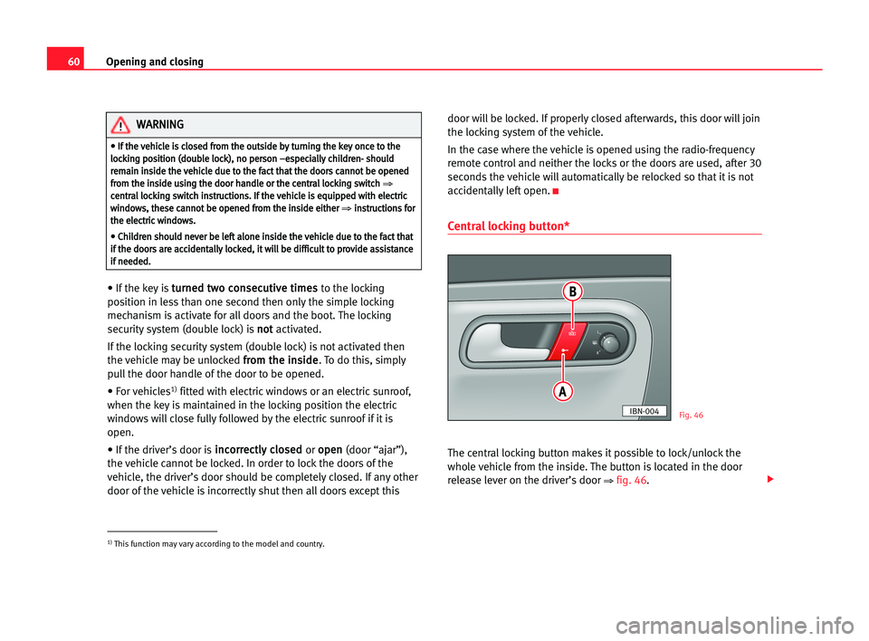 Seat Cordoba 2005 User Guide 60Opening and closing
• If the key ist tu
ur
rn
ne
ed
d ttw
wo
o cco
on
ns
se
ec
cu
ut
ti
iv
ve
e tti
im
me
es
s
to the locking
position in less than one second then only the simple locking
mechanis Seat Cordoba 2005 User Guide 60Opening and closing
• If the key ist tu
ur
rn
ne
ed
d ttw
wo
o cco
on
ns
se
ec
cu
ut
ti
iv
ve
e tti
im
me
es
s
to the locking
position in less than one second then only the simple locking
mechanis