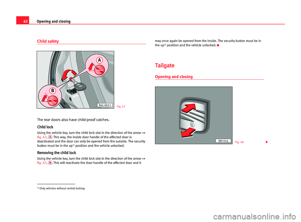 Seat Cordoba 2005 User Guide 62Opening and closing
Child safety
The rear doors also have child-proof catches.
C Ch
hi
il
ld
d llo
oc
ck
k
Using the vehicle key, turn the child lock slot in the direction of the arrow ⇒fig. 47, Seat Cordoba 2005 User Guide 62Opening and closing
Child safety
The rear doors also have child-proof catches.
C Ch
hi
il
ld
d llo
oc
ck
k
Using the vehicle key, turn the child lock slot in the direction of the arrow ⇒fig. 47,