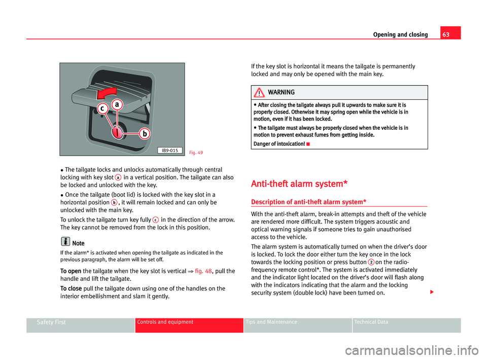 Seat Cordoba 2005  Owners Manual 63 Opening and closing
Safety FirstControls and equipment Tips and Maintenance Technical Data
•The tailgate locks and unlocks automatically through central
locking with key slotain a vertical positi