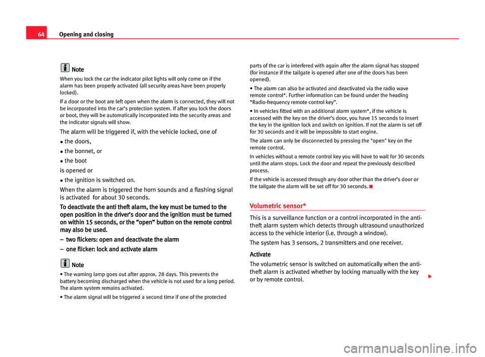 Seat Cordoba 2005  Owners Manual 64Opening and closing
N
No
ot
te
e
When you lock the car the indicator pilot lights will only come on ifthe
alarm has been properly activated (all security areas have been properly
locked).
If a door 