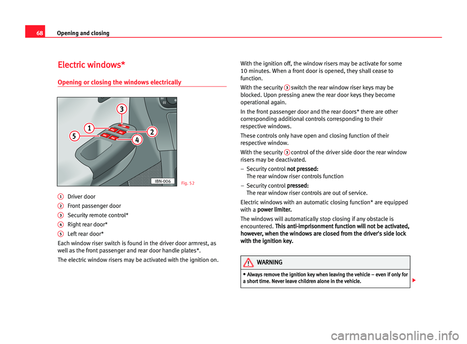 Seat Cordoba 2005 User Guide 68Opening and closing
E
El
le
ec
ct
tr
ri
ic
c wwi
in
nd
do
ow
ws
s*
*
Opening or closing the windows electrically
1Driver door
2Front passenger door
3Security remote control*
4Right rear door*
5Lef Seat Cordoba 2005 User Guide 68Opening and closing
E
El
le
ec
ct
tr
ri
ic
c wwi
in
nd
do
ow
ws
s*
*
Opening or closing the windows electrically
1Driver door
2Front passenger door
3Security remote control*
4Right rear door*
5Lef