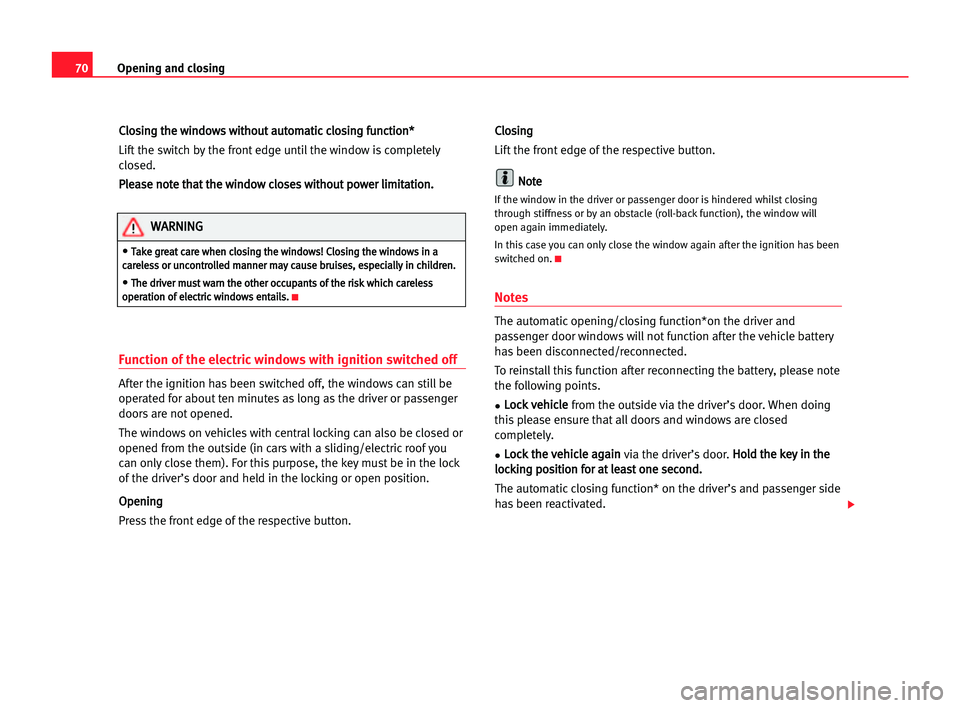 Seat Cordoba 2005  Owners Manual 70Opening and closing
C
Cl
lo
os
si
in
ng
g tth
he
e wwi
in
nd
do
ow
ws
s wwi
it
th
ho
ou
ut
t aau
ut
to
om
ma
at
ti
ic
c ccl
lo
os
si
in
ng
g ffu
un
nc
ct
ti
io
on
n*
*
Lift the switch by the front e