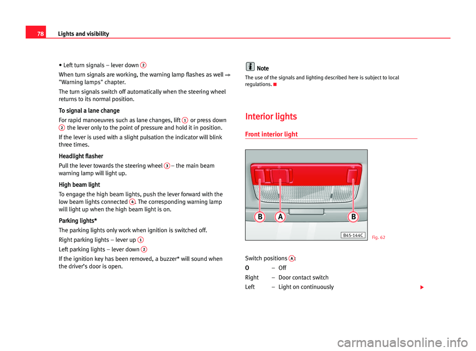 Seat Cordoba 2005 Owners Guide 78Lights and visibility
• Left turn signals – lever down2
When turn signals are working, the warning lamp flashes as well⇒
"Warning lamps" chapter.
The turn signals switch off automatica Seat Cordoba 2005 Owners Guide 78Lights and visibility
• Left turn signals – lever down2
When turn signals are working, the warning lamp flashes as well⇒
"Warning lamps" chapter.
The turn signals switch off automatica