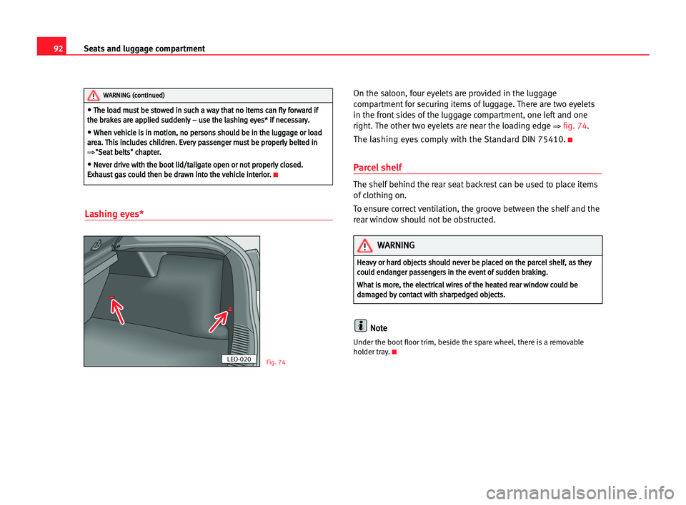 Seat Cordoba 2005 Owners Manual 92Seats and luggage compartment
Lashing eyes*
On the saloon, four eyelets are provided in the luggage
compartment for securing items of luggage. There are two eyelets
in the front sides of the luggage Seat Cordoba 2005 Owners Manual 92Seats and luggage compartment
Lashing eyes*
On the saloon, four eyelets are provided in the luggage
compartment for securing items of luggage. There are two eyelets
in the front sides of the luggage