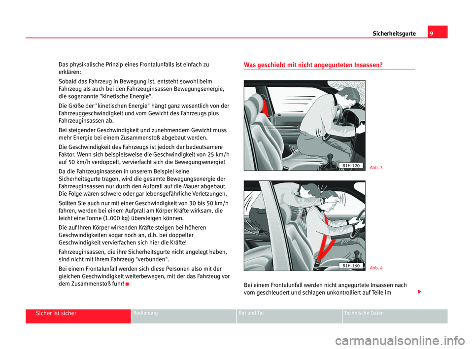 Seat Cordoba 2005 Betriebsanleitung (in German) 9 Sicherheitsgurte
Sicher ist sicherBedienung Rat und Tat Technische Daten
Das physikalische Prinzip eines Frontalunfalls ist einfach zu
erklären:
Sobald das Fahrzeug in Bewegung ist, entsteht sowohl Seat Cordoba 2005 Betriebsanleitung (in German) 9 Sicherheitsgurte
Sicher ist sicherBedienung Rat und Tat Technische Daten
Das physikalische Prinzip eines Frontalunfalls ist einfach zu
erklären:
Sobald das Fahrzeug in Bewegung ist, entsteht sowohl