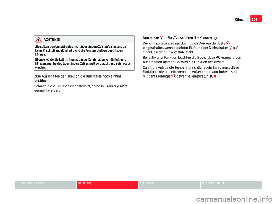 Seat Cordoba 2005 Betriebsanleitung (in German) 105
Sicher ist sicherBedienung Rat und Tat Technische Daten
Klima
Zum Ausschalten der Funktion die Drucktaste noch einmal
betätigen.
Solange diese Funktion eingestellt ist, sollte im Fahrzeug nicht
g Seat Cordoba 2005 Betriebsanleitung (in German) 105
Sicher ist sicherBedienung Rat und Tat Technische Daten
Klima
Zum Ausschalten der Funktion die Drucktaste noch einmal
betätigen.
Solange diese Funktion eingestellt ist, sollte im Fahrzeug nicht
g