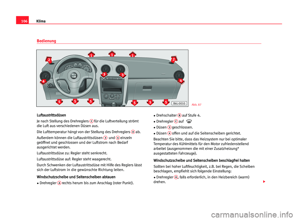 Seat Cordoba 2005 Betriebsanleitung (in German) 106Klima
L Lu
uf
ft
ta
au
us
st
tr
ri
it
tt
ts
sd
dü
üs
se
en
n
Je nach Stellung des Drehreglers
Cfür die Luftverteilung strömt
die Luft aus verschiedenen Düsen aus.
Die Lufttemperatur hängt von Seat Cordoba 2005 Betriebsanleitung (in German) 106Klima
L Lu
uf
ft
ta
au
us
st
tr
ri
it
tt
ts
sd
dü
üs
se
en
n
Je nach Stellung des Drehreglers
Cfür die Luftverteilung strömt
die Luft aus verschiedenen Düsen aus.
Die Lufttemperatur hängt von