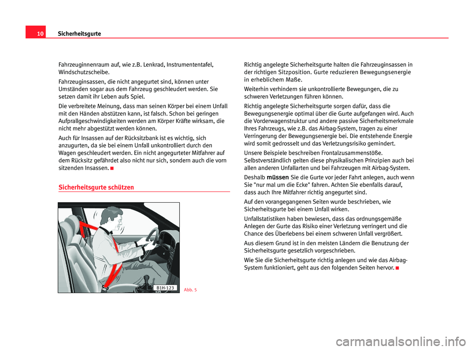 Seat Cordoba 2005 Betriebsanleitung (in German) 10Sicherheitsgurte
Fahrzeuginnenraum auf, wie z.B. Lenkrad, Instrumententafel,
Windschutzscheibe.
Fahrzeuginsassen, die nicht angegurtet sind, können unter
Umständen sogar aus dem Fahrzeug geschleud Seat Cordoba 2005 Betriebsanleitung (in German) 10Sicherheitsgurte
Fahrzeuginnenraum auf, wie z.B. Lenkrad, Instrumententafel,
Windschutzscheibe.
Fahrzeuginsassen, die nicht angegurtet sind, können unter
Umständen sogar aus dem Fahrzeug geschleud