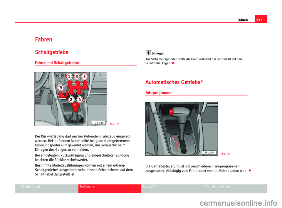 Seat Cordoba 2005 Betriebsanleitung (in German) 113
Sicher ist sicherBedienung Rat und Tat Technische Daten
Fahren
F Fa
ah
hr
re
en
n
S
Sc
ch
ha
al
lt
tg
ge
et
tr
ri
ie
eb
be
e
Fahren mit Schaltgetriebe
Der Rückwärtsgang darf nur bei stehendem Fa Seat Cordoba 2005 Betriebsanleitung (in German) 113
Sicher ist sicherBedienung Rat und Tat Technische Daten
Fahren
F Fa
ah
hr
re
en
n
S
Sc
ch
ha
al
lt
tg
ge
et
tr
ri
ie
eb
be
e
Fahren mit Schaltgetriebe
Der Rückwärtsgang darf nur bei stehendem Fa