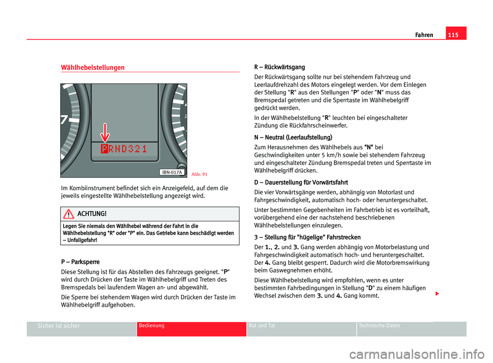 Seat Cordoba 2005 Betriebsanleitung (in German) 115
Sicher ist sicherBedienung Rat und Tat Technische Daten
Fahren
Wählhebelstellungen
Im Kombiinstrument befindet sich ein Anzeigefeld, auf dem die
jeweils eingestellte Wählhebelstellung angezeigt Seat Cordoba 2005 Betriebsanleitung (in German) 115
Sicher ist sicherBedienung Rat und Tat Technische Daten
Fahren
Wählhebelstellungen
Im Kombiinstrument befindet sich ein Anzeigefeld, auf dem die
jeweils eingestellte Wählhebelstellung angezeigt