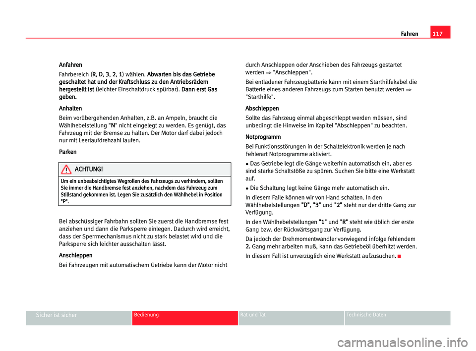 Seat Cordoba 2005 Betriebsanleitung (in German) 117
Sicher ist sicherBedienung Rat und Tat Technische Daten
Fahren
A An
nf
fa
ah
hr
re
en
n
Fahrbereich (R R
, D D
, 3 3
, 2 2
, 1 1
) wählen. A Ab
bw
wa
ar
rt
te
en
n bbi
is
s dda
as
s GGe
et
tr
ri
Seat Cordoba 2005 Betriebsanleitung (in German) 117
Sicher ist sicherBedienung Rat und Tat Technische Daten
Fahren
A An
nf
fa
ah
hr
re
en
n
Fahrbereich (R R
, D D
, 3 3
, 2 2
, 1 1
) wählen. A Ab
bw
wa
ar
rt
te
en
n bbi
is
s dda
as
s GGe
et
tr
ri