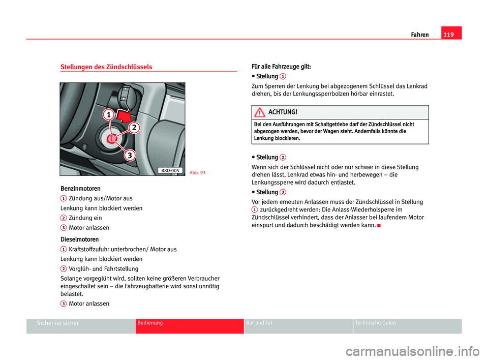 Seat Cordoba 2005 Betriebsanleitung (in German) 119
Sicher ist sicherBedienung Rat und Tat Technische Daten
Fahren
Stellungen des Zündschlüssels
B Be
en
nz
zi
in
nm
mo
ot
to
or
re
en
n
1Zündung aus/Motor aus
Lenkung kann blockiert werden
2Zündu Seat Cordoba 2005 Betriebsanleitung (in German) 119
Sicher ist sicherBedienung Rat und Tat Technische Daten
Fahren
Stellungen des Zündschlüssels
B Be
en
nz
zi
in
nm
mo
ot
to
or
re
en
n
1Zündung aus/Motor aus
Lenkung kann blockiert werden
2Zündu