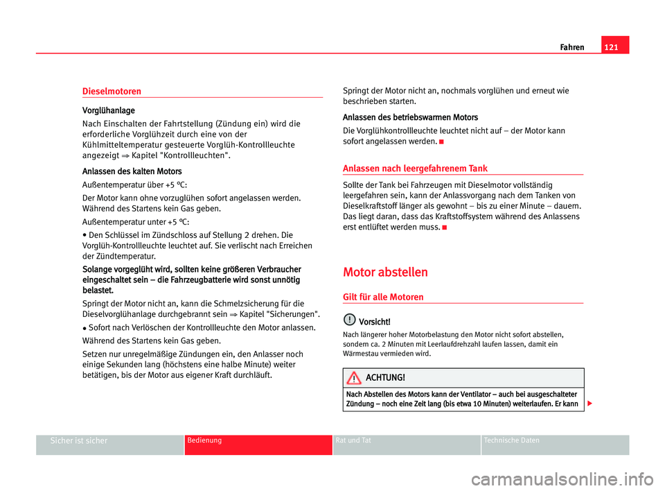 Seat Cordoba 2005 Betriebsanleitung (in German) 121
Sicher ist sicherBedienung Rat und Tat Technische Daten
Fahren
Dieselmotoren
V Vo
or
rg
gl
lü
üh
ha
an
nl
la
ag
ge
e
Nach Einschalten der Fahrtstellung (Zündung ein) wird die
erforderliche Vorg Seat Cordoba 2005 Betriebsanleitung (in German) 121
Sicher ist sicherBedienung Rat und Tat Technische Daten
Fahren
Dieselmotoren
V Vo
or
rg
gl
lü
üh
ha
an
nl
la
ag
ge
e
Nach Einschalten der Fahrtstellung (Zündung ein) wird die
erforderliche Vorg