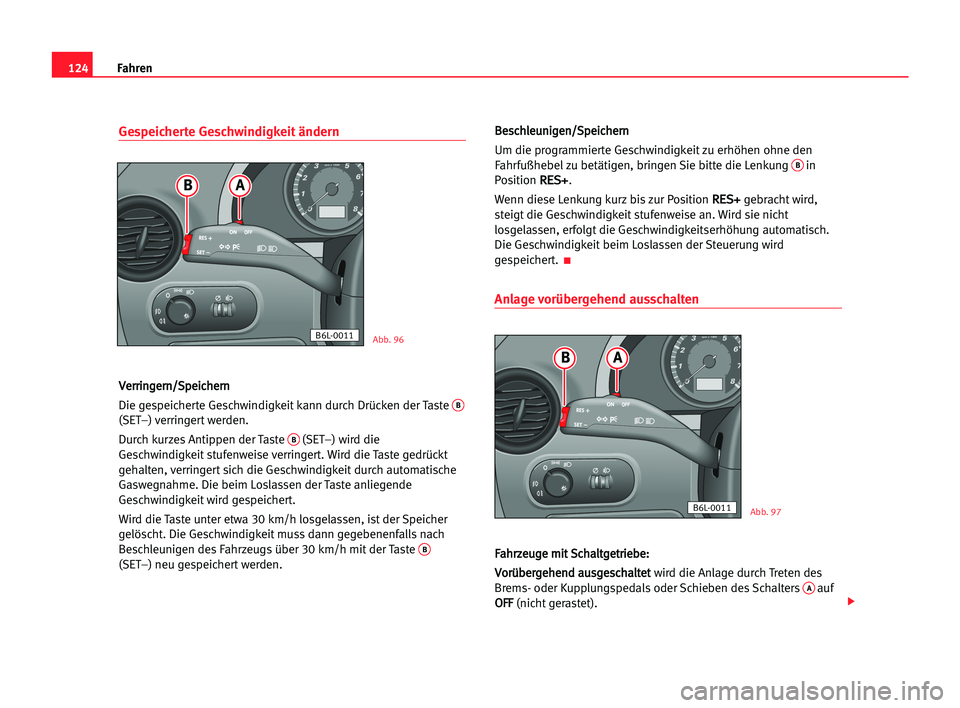 Seat Cordoba 2005 Betriebsanleitung (in German) 124Fahren
Gespeicherte Geschwindigkeit ändern
V Ve
er
rr
ri
in
ng
ge
er
rn
n/
/S
Sp
pe
ei
ic
ch
he
er
rn
n
Die gespeicherte Geschwindigkeit kann durch Drücken der Taste
B
(SET–) verringert werden Seat Cordoba 2005 Betriebsanleitung (in German) 124Fahren
Gespeicherte Geschwindigkeit ändern
V Ve
er
rr
ri
in
ng
ge
er
rn
n/
/S
Sp
pe
ei
ic
ch
he
er
rn
n
Die gespeicherte Geschwindigkeit kann durch Drücken der Taste
B
(SET–) verringert werden
