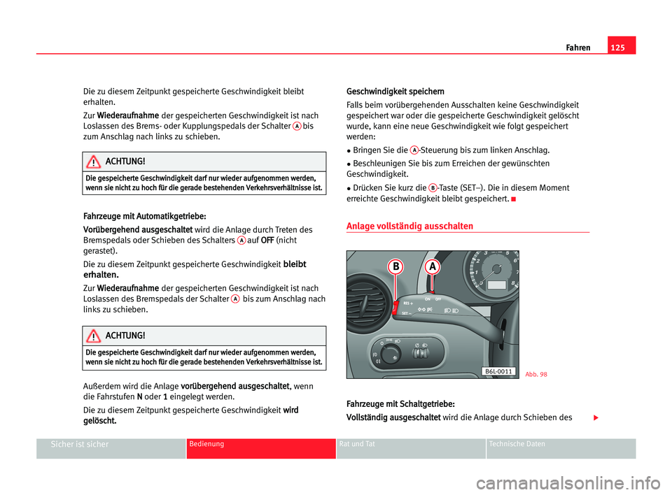 Seat Cordoba 2005  Betriebsanleitung (in German) 125
Sicher ist sicherBedienung Rat und Tat Technische Daten
Fahren
Die zu diesem Zeitpunkt gespeicherte Geschwindigkeit bleibt
erhalten.
Zur W Wi
ie
ed
de
er
ra
au
uf
fn
na
ah
hm
me
e
der gespeicherte