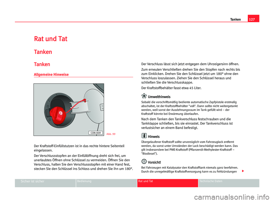 Seat Cordoba 2005  Betriebsanleitung (in German) 127 Tanken
Sicher ist sicherBedienung Rat und Tat Technische Daten
R
Ra
at
t uun
nd
d TTa
at
t
T
Ta
an
nk
ke
en
n
T
Ta
an
nk
ke
en
n
Allgemeine Hinweise
Der Kraftstoff-Einfüllstutzen ist in das recht