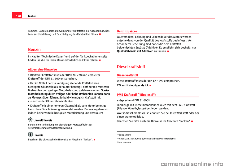 Seat Cordoba 2005  Betriebsanleitung (in German) 128Tanken
kommen. Dadurch gelangt unverbrannter Kraftstoff in die Abgasanlage. Das
kann zur Überhitzung und Beschädigung des Katalysators führen.K
B Be
en
nz
zi
in
n
Im Kapitel "Technische Date