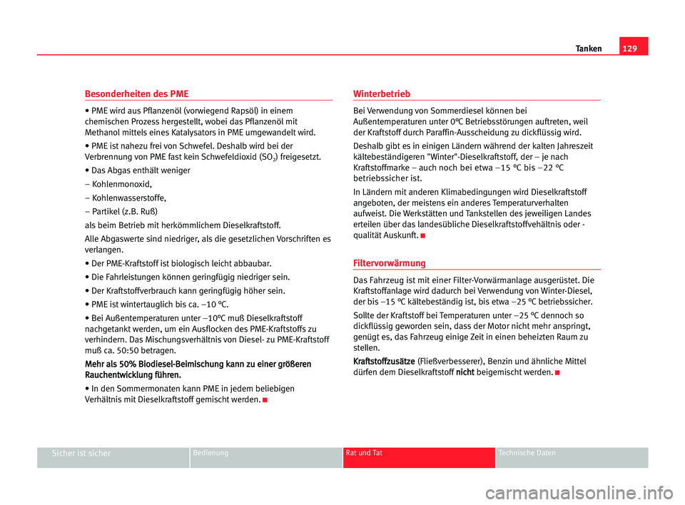 Seat Cordoba 2005 Betriebsanleitung (in German) 129 Tanken
Sicher ist sicherBedienung Rat und Tat Technische Daten
Besonderheiten des PME
• PME wird aus Pflanzenöl (vorwiegend Rapsöl) in einem
chemischen Prozess hergestellt, wobei das Pflanzen Seat Cordoba 2005 Betriebsanleitung (in German) 129 Tanken
Sicher ist sicherBedienung Rat und Tat Technische Daten
Besonderheiten des PME
• PME wird aus Pflanzenöl (vorwiegend Rapsöl) in einem
chemischen Prozess hergestellt, wobei das Pflanzen
