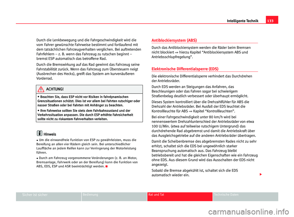 Seat Cordoba 2005  Betriebsanleitung (in German) 133 Intelligente Technik
Sicher ist sicherBedienung Rat und Tat Technische Daten
Durch die Lenkbewegung und die Fahrgeschwindigkeit wird die
vom Fahrer gewünschte Fahrweise bestimmt und fortlaufend m