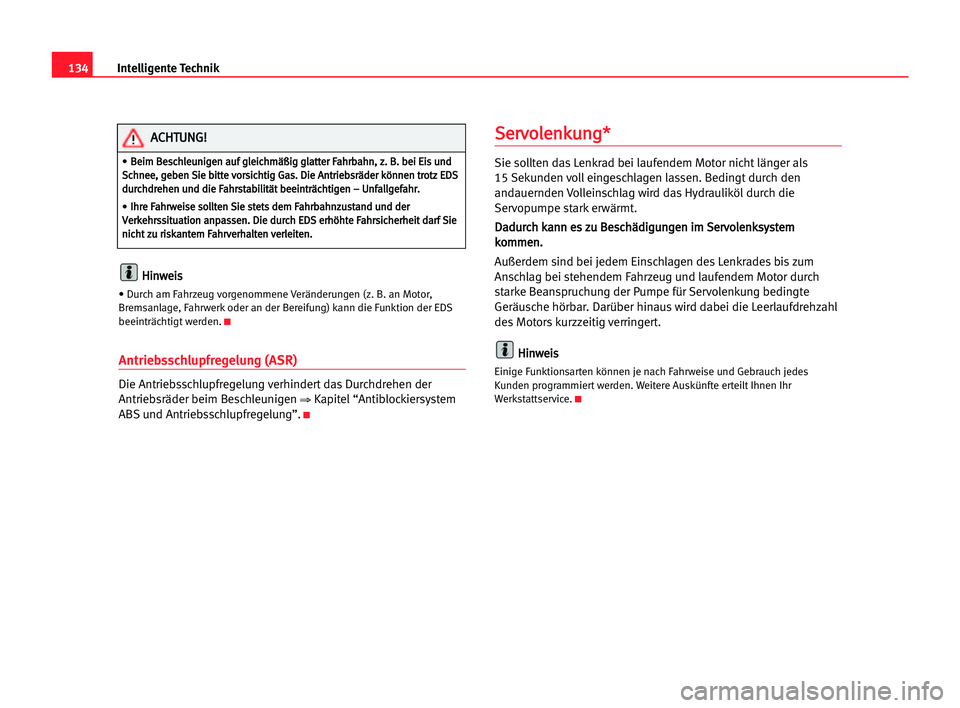 Seat Cordoba 2005  Betriebsanleitung (in German) 134Intelligente Technik
H
Hi
in
nw
we
ei
is
s
• Durch am Fahrzeug vorgenommene Veränderungen (z. B. an Motor,
Bremsanlage, Fahrwerk oder an der Bereifung) kann die Funktion der EDS
beeinträchtigt 