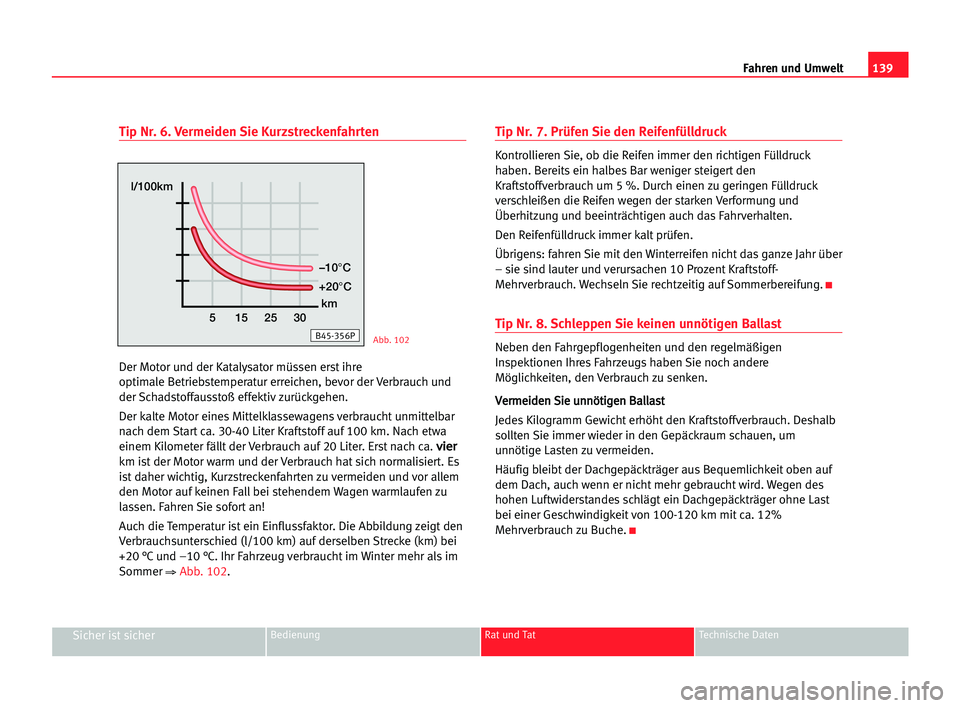 Seat Cordoba 2005 Betriebsanleitung (in German) 139 Fahren und Umwelt
Sicher ist sicherBedienung Rat und Tat Technische Daten
Tip Nr. 6. Vermeiden Sie Kurzstreckenfahrten
Der Motor und der Katalysator müssen erst ihre
optimale Betriebstemperatur e Seat Cordoba 2005 Betriebsanleitung (in German) 139 Fahren und Umwelt
Sicher ist sicherBedienung Rat und Tat Technische Daten
Tip Nr. 6. Vermeiden Sie Kurzstreckenfahrten
Der Motor und der Katalysator müssen erst ihre
optimale Betriebstemperatur e