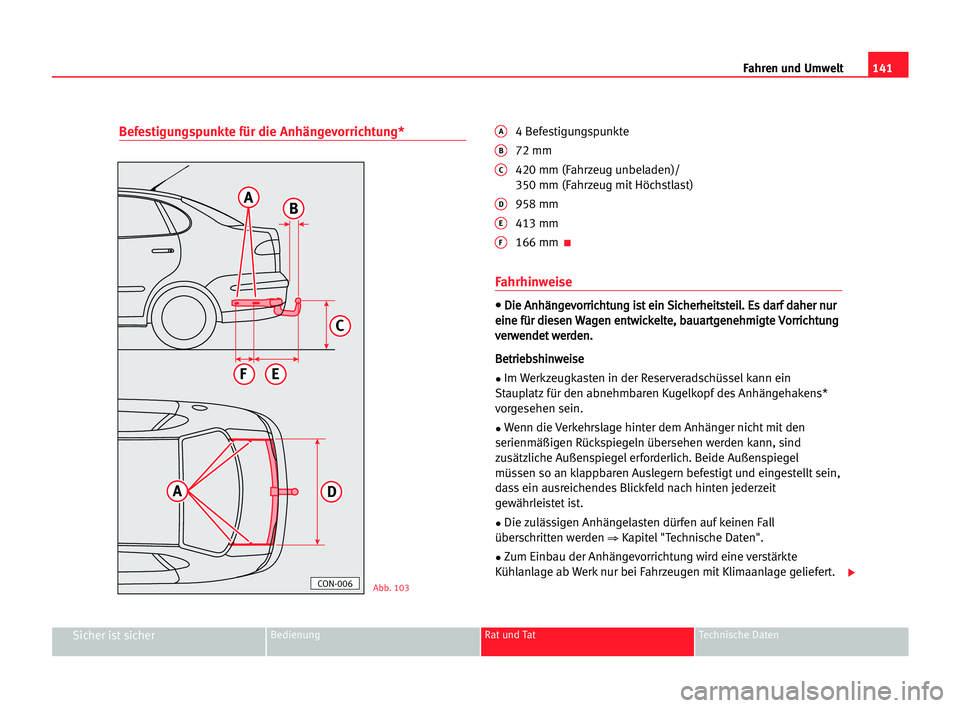 Seat Cordoba 2005 Betriebsanleitung (in German) 141 Fahren und Umwelt
Sicher ist sicherBedienung Rat und Tat Technische Daten
Befestigungspunkte für die Anhängevorrichtung*A4 Befestigungspunkte
B72 mm
C420 mm (Fahrzeug unbeladen)/
350 mm (Fahrzeu Seat Cordoba 2005 Betriebsanleitung (in German) 141 Fahren und Umwelt
Sicher ist sicherBedienung Rat und Tat Technische Daten
Befestigungspunkte für die Anhängevorrichtung*A4 Befestigungspunkte
B72 mm
C420 mm (Fahrzeug unbeladen)/
350 mm (Fahrzeu