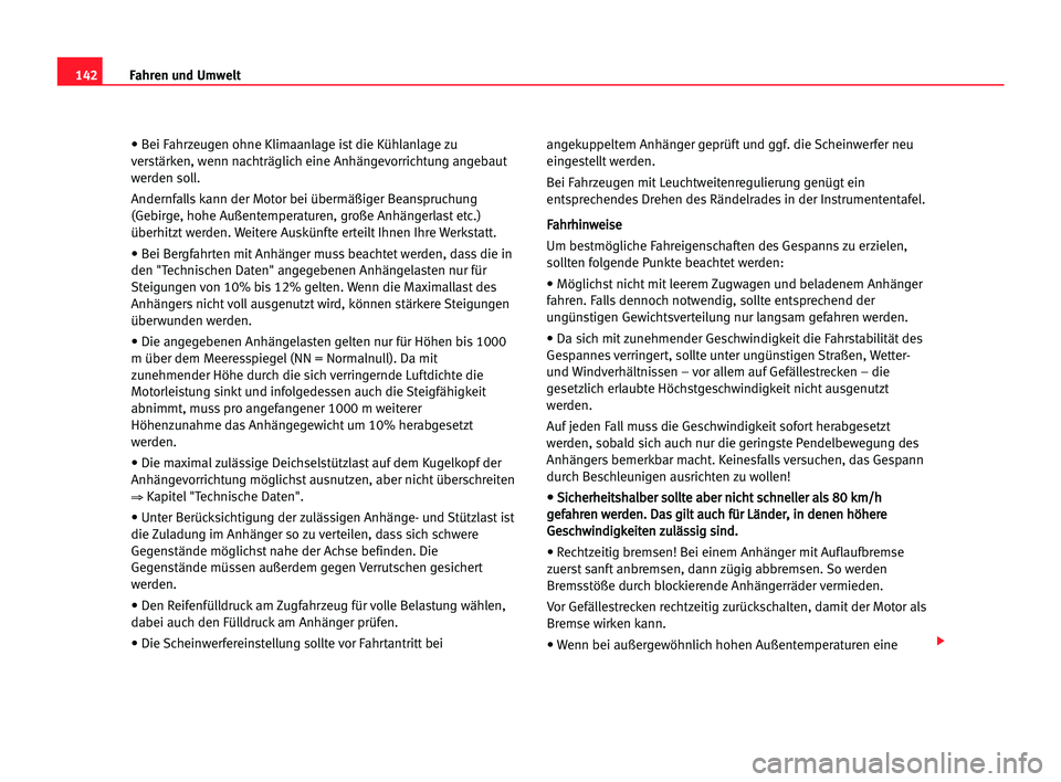 Seat Cordoba 2005 Betriebsanleitung (in German) 142Fahren und Umwelt
• Bei Fahrzeugen ohne Klimaanlage ist die Kühlanlage zu
verstärken, wenn nachträglich eine Anhängevorrichtung angebaut
werden soll.
Andernfalls kann der Motor bei übermäß Seat Cordoba 2005 Betriebsanleitung (in German) 142Fahren und Umwelt
• Bei Fahrzeugen ohne Klimaanlage ist die Kühlanlage zu
verstärken, wenn nachträglich eine Anhängevorrichtung angebaut
werden soll.
Andernfalls kann der Motor bei übermäß