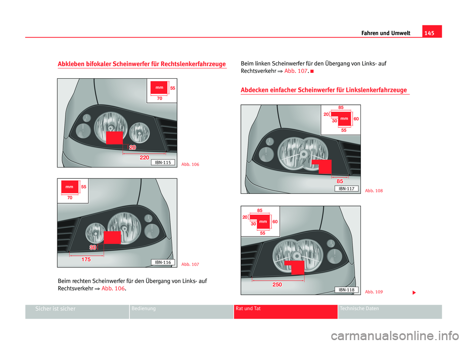 Seat Cordoba 2005 Betriebsanleitung (in German) 145 Fahren und Umwelt
Sicher ist sicherBedienung Rat und Tat Technische Daten
Abkleben bifokaler Scheinwerfer für Rechtslenkerfahrzeuge
Beim rechten Scheinwerfer für den Übergang von Links- auf
Rec Seat Cordoba 2005 Betriebsanleitung (in German) 145 Fahren und Umwelt
Sicher ist sicherBedienung Rat und Tat Technische Daten
Abkleben bifokaler Scheinwerfer für Rechtslenkerfahrzeuge
Beim rechten Scheinwerfer für den Übergang von Links- auf
Rec