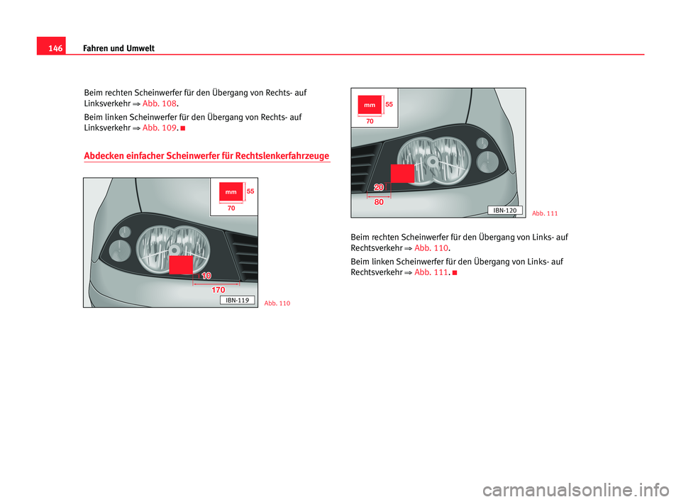 Seat Cordoba 2005 Betriebsanleitung (in German) 146Fahren und Umwelt
Beim rechten Scheinwerfer für den Übergang von Rechts- auf
Linksverkehr
⇒ Abb. 108.
Beim linken Scheinwerfer für den Übergang von Rechts- auf
Linksverkehr
⇒ Abb. 109.K
A Seat Cordoba 2005 Betriebsanleitung (in German) 146Fahren und Umwelt
Beim rechten Scheinwerfer für den Übergang von Rechts- auf
Linksverkehr
⇒ Abb. 108.
Beim linken Scheinwerfer für den Übergang von Rechts- auf
Linksverkehr
⇒ Abb. 109.K
A